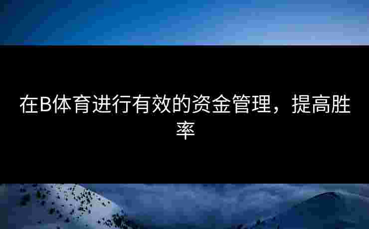 在B体育进行有效的资金管理，提高胜率