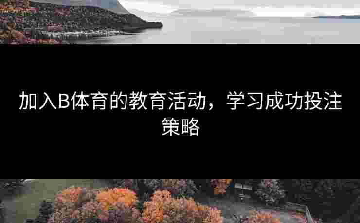 加入B体育的教育活动，学习成功投注策略
