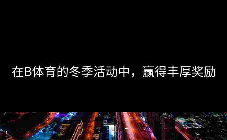 在B体育的冬季活动中，赢得丰厚奖励